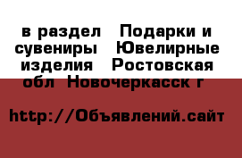  в раздел : Подарки и сувениры » Ювелирные изделия . Ростовская обл.,Новочеркасск г.